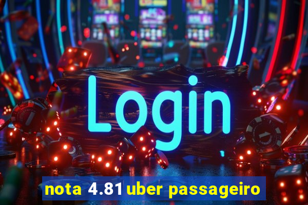 nota 4.81 uber passageiro